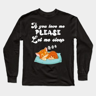 If you love me, please let me sleep Long Sleeve T-Shirt